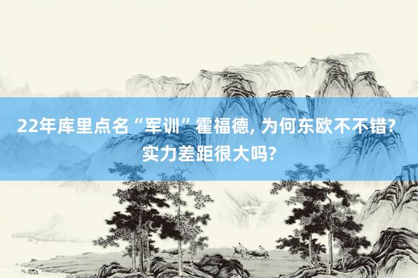 22年库里点名“军训”霍福德, 为何东欧不不错? 实力差距很大吗?