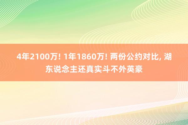 4年2100万! 1年1860万! 两份公约对比, 湖东说念主还真实斗不外英豪