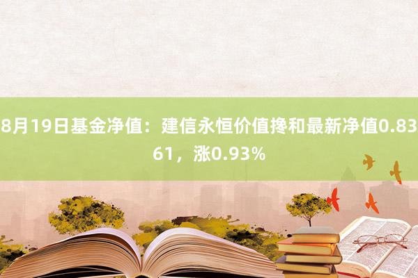 8月19日基金净值：建信永恒价值搀和最新净值0.8361，涨0.93%