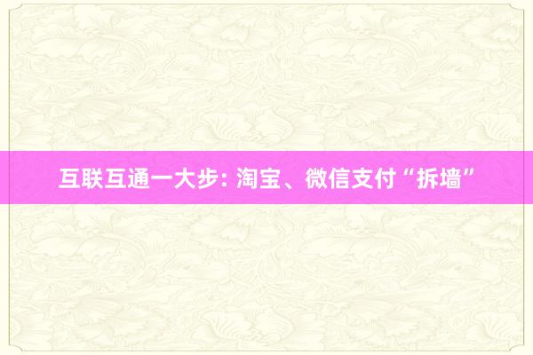 互联互通一大步: 淘宝、微信支付“拆墙”