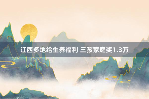 江西多地给生养福利 三孩家庭奖1.3万